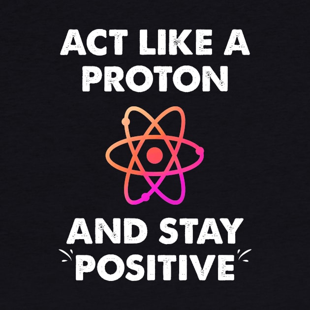 Act like a proton and stay positive by captainmood